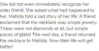She did not even immediately recognize her older friend. She asked what had happened to her. Matilda