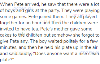 When Pete arrived, he saw that there were a lot of boys and girls at the party. They were playing