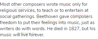 Most other composers wrote music only for religious services, to teach or to entertain at social