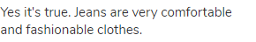 Yes it's true. Jeans are very comfortable and fashionable clothes.