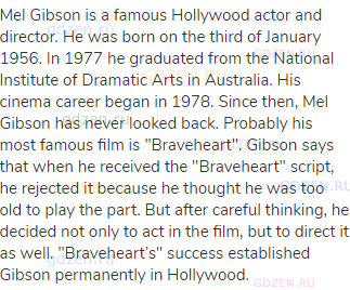 Mel Gibson is a famous Hollywood actor and director. He was born on the third of January 1956. In