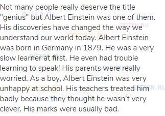 Not many people really deserve the title "genius" but Albert Einstein was one of them. His