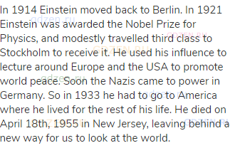 In 1914 Einstein moved back to Berlin. In 1921 Einstein was awarded the Nobel Prize for Physics, and