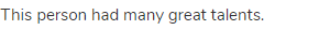This person had many great talents.