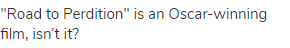 "Road to Perdition" is an Oscar-winning film, isn&rsquo;t it?