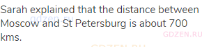 Sarah explained that the distance between Moscow and St Petersburg is about 700 kms.