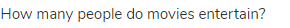 How many people do movies entertain?