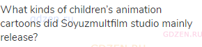 What kinds of children’s animation cartoons did Soyuzmultfilm studio mainly release?