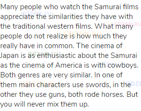 Many people who watch the Samurai films appreciate the similarities they have with the traditional