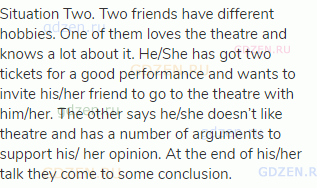 Situation Two. Two friends have different hobbies. One of them loves the theatre and knows a lot