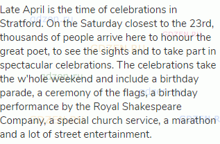 Late April is the time of celebrations in Stratford. On the Saturday closest to the 23rd, thousands
