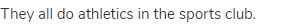 They all do athletics in the sports club.
