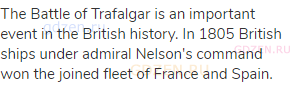 The Battle of Trafalgar is an important event in the British history. In 1805 British ships under