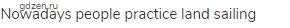 Nowadays people practice land sailing