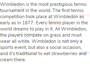 Wimbledon is the most prestigious tennis tournament in the world. The first tennis competition took