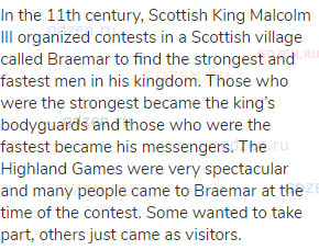 In the 11th century, Scottish King Malcolm III organized contests in a Scottish village called