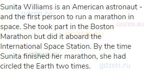 Sunita Williams is an American astronaut - and the first person to run a marathon in space. She took