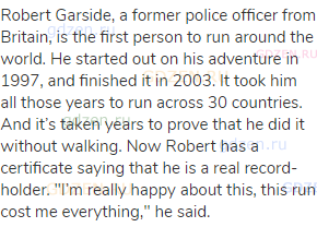 Robert Garside, a former police officer from Britain, is the first person to run around the world.