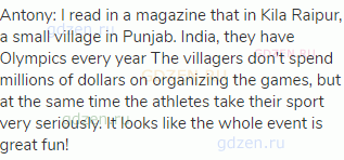 Antony: I read in a magazine that in Kila Raipur, a small village in Punjab. India, they have