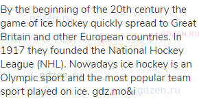 By the beginning of the 20th century the game of ice hockey quickly spread to Great Britain and