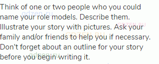 Think of one or two people who you could name your role models. Describe them. Illustrate your story