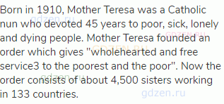 Born in 1910, Mother Teresa was a Catholic nun who devoted 45 years to poor, sick, lonely and dying