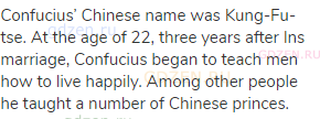 Confucius’ Chinese name was Kung-Fu-tse. At the age of 22, three years after Ins marriage,