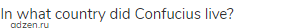 In what country did Confucius live?