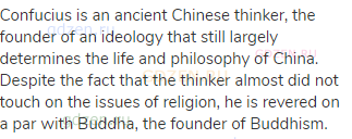 Confucius is an ancient Chinese thinker, the founder of an ideology that still largely determines