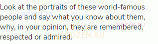 Look at the portraits of these world-famous people and say what you know about them, why, in your
