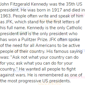 John Fitzgerald Kennedy was the 35th US president. He was born in 1917 and died in 1963. People