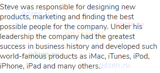 Steve was responsible for designing new products, marketing and finding the best possible people for