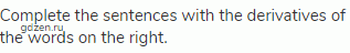 Complete the sentences with the derivatives of the words on the right.