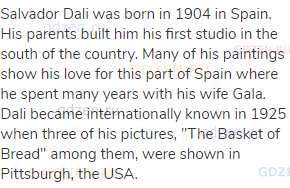 Salvador Dali was born in 1904 in Spain. His parents built him his first studio in the south of the