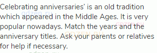 Celebrating anniversaries’ is an old tradition which appeared in the Middle Ages. It is very