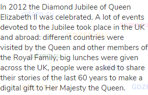 In 2012 the Diamond Jubilee of Queen Elizabeth II was celebrated. A lot of events devoted to the
