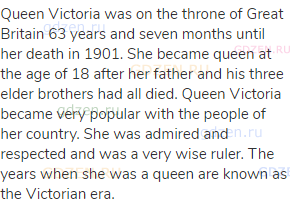 Queen Victoria was on the throne of Great Britain 63 years and seven months until her death in 1901.