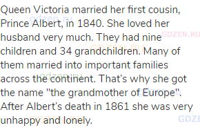 Queen Victoria married her first cousin, Prince Albert, in 1840. She loved her husband very much.