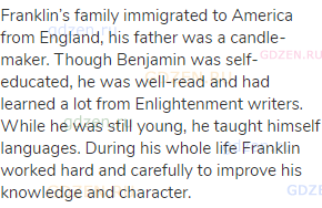 Franklin’s family immigrated to America from England, his father was a candle-maker. Though