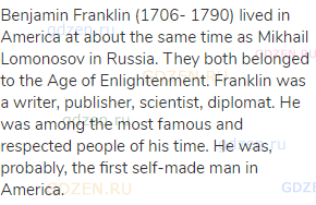 Benjamin Franklin (1706- 1790) lived in America at about the same time as Mikhail Lomonosov in
