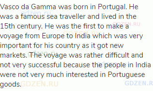 Vasco da Gamma was born in Portugal. He was a famous sea traveller and lived in the 15th century. He