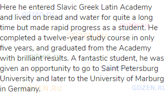 Here he entered Slavic Greek Latin Academy and lived on bread and water for quite a long time but