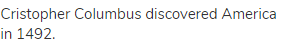 Cristopher Columbus discovered America in 1492.