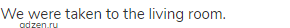 We were taken to the living room. 