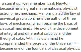 To sum it up, we remember Isaak Newton because he is a great mathematician, physicist, astronomer,