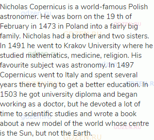 Nicholas Copernicus is a world-famous Polish astronomer. He was born on the 19 th of February in