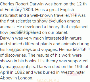 Charles Robert Darwin was born on the 12 th of February 1809. He is a great English naturalist and a