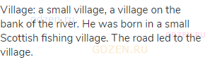 village: a small village, a village on the bank of the river. He was born in a small Scottish