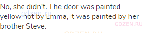 No, she didn't. The door was painted yellow not by Emma, it was painted by her brother Steve.