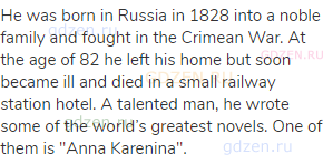 He was born in Russia in 1828 into a noble family and fought in the Crimean War. At the age of 82 he